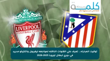 توقيت المباراة.. تعرف على القنوات الناقلة لمواجهة ليفربول وأتلتيكو مدريد في دوري أبطال أوروبا 2025-2026